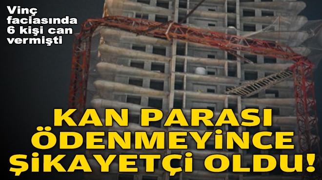 İzmir'deki vinç faciası... Kan parasını ödemeyince şikayetçi oldular!