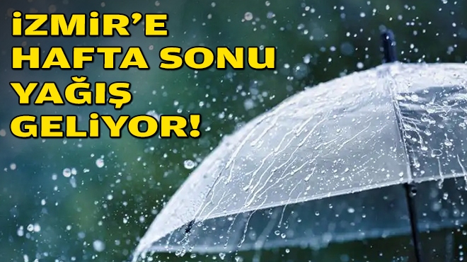 İzmir’e hafta sonu yağış geliyor!