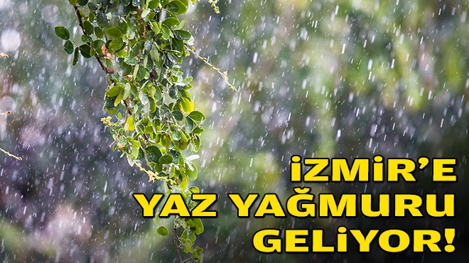 İzmir’e yaz yağmuru geliyor!