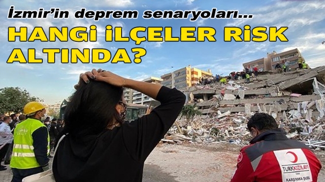 İzmir'in deprem senaryoları... Hangi ilçeler risk altında?