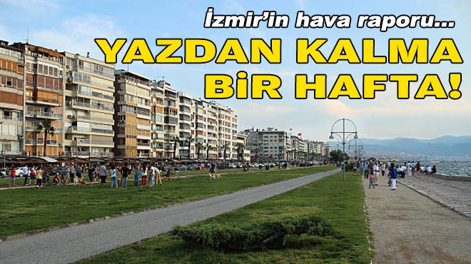 İzmir’in hava raporu… Yazdan kalma bir hafta!