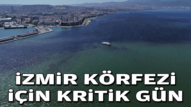 İzmir Körfezi için kritik gün