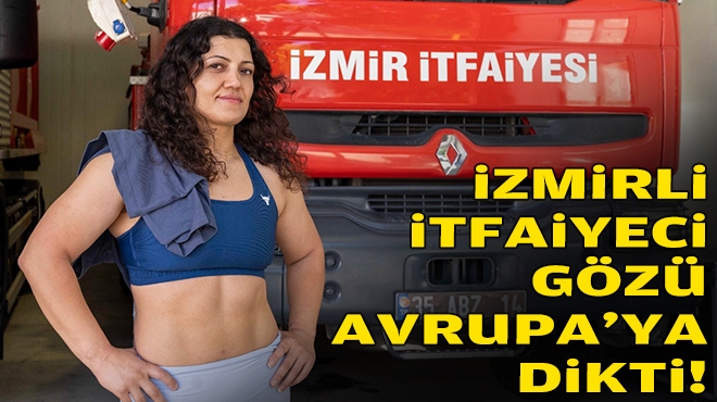 İzmirli itfaiyeci gözü Avrupa'ya dikti!