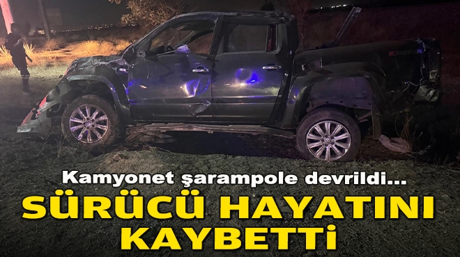 Kamyonet şarampole devrildi... Sürücü hayatını kaybetti