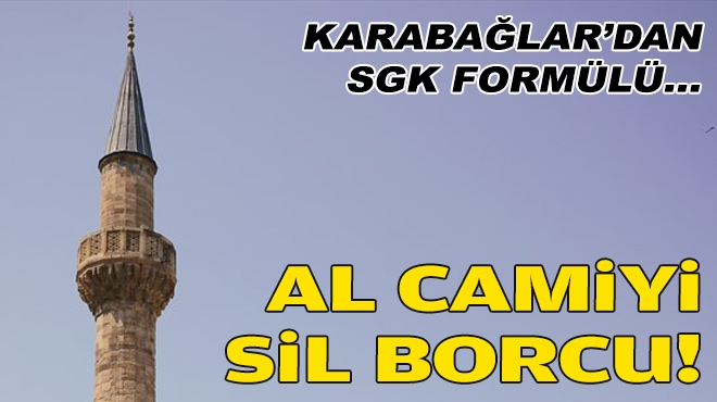 Karabağlar’dan SGK formülü… Al camiyi, sil borcu