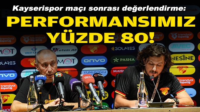 Kayserispor maçı sonrası değerlendirme: Performansımız yüzde 80!