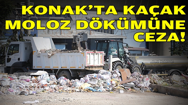 Konak’ta kaçak moloz dökümüne ceza!