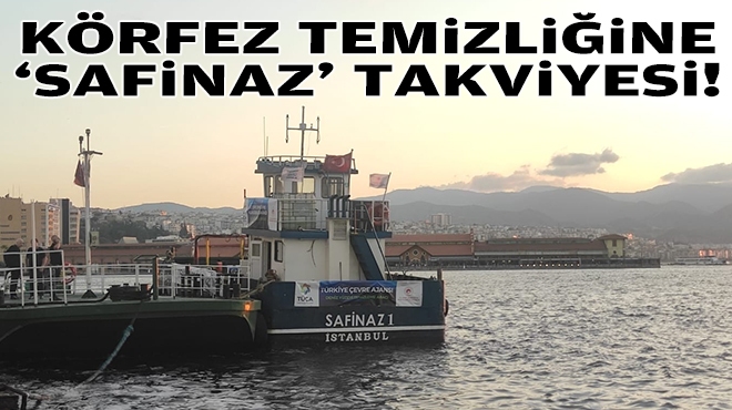 Körfez temizliğine 'Safinaz' takviyesi!