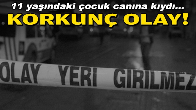 Korkunç olay... 11 yaşındaki çocuk canına kıydı!