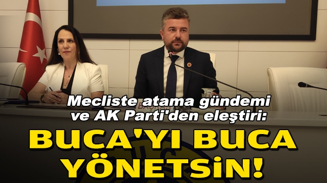 Mecliste atama gündemi ve AK Parti'den eleştiri: Buca'yı Buca yönetsin!
