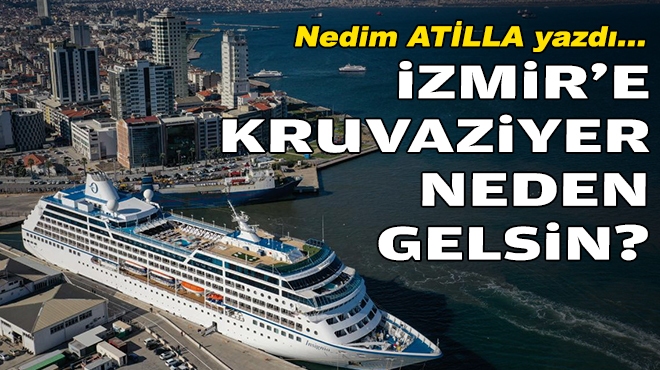 Nedim ATİLLA yazdı... İzmir'e kruvaziyer neden gelsin?