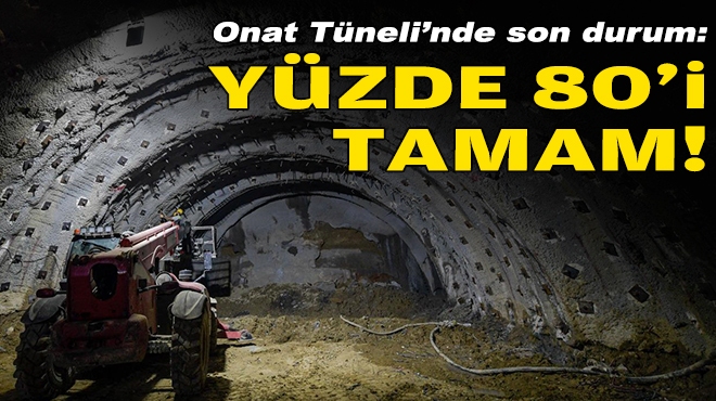 Onat Tüneli'nde son durum: Yüzde 80 tamam!