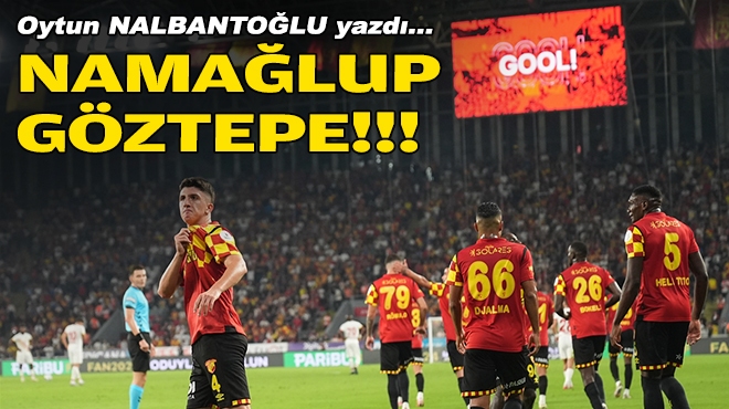 Oytun NALBANTOĞLU yazdı... Namağlup Göztepe!!!