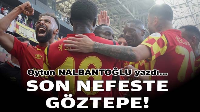 Oytun NALBANTOĞLU yazdı... Son nefeste Göztepe!