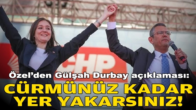 Özel’den Gülşah Durbay açıklaması: Cürmünüz kadar yer yakarsınız!