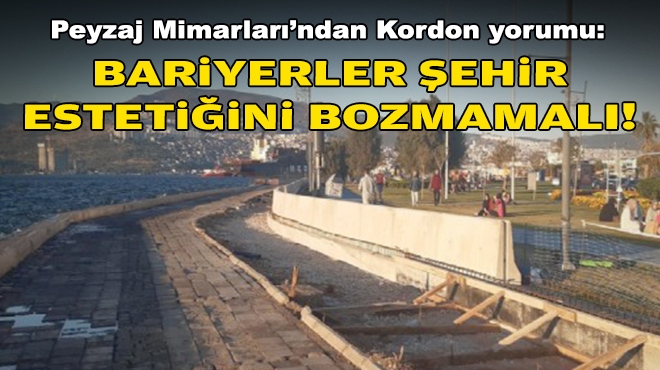 Peyzaj Mimarları'ndan Kordon yorumu: Bariyerler şehir estetiğini bozmamalı