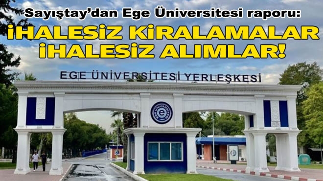 Sayıştay’dan Ege Üniversitesi raporu: İhalesiz kiralamalar, ihalesiz alımlar!