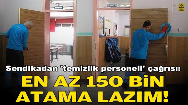 Sendikadan 'temizlik personeli' çağrısı: En az 150 bin atama lazım!