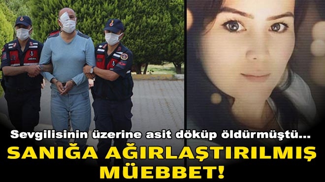 Sevgilisinin üzerine asit döküp öldürmüştü... Sanığa ağırlaştırılmış müebbet!