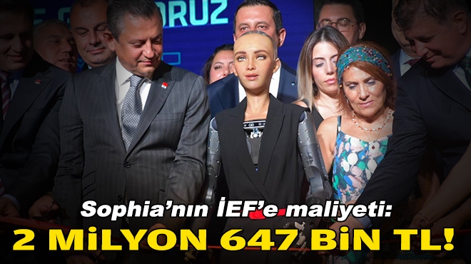 Sophia’nın İEF'e maliyeti: 2 milyon 647 bin TL!