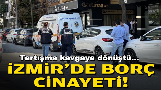 Tartışma, kavgaya dönüştü... İzmir'de borç cinayeti!