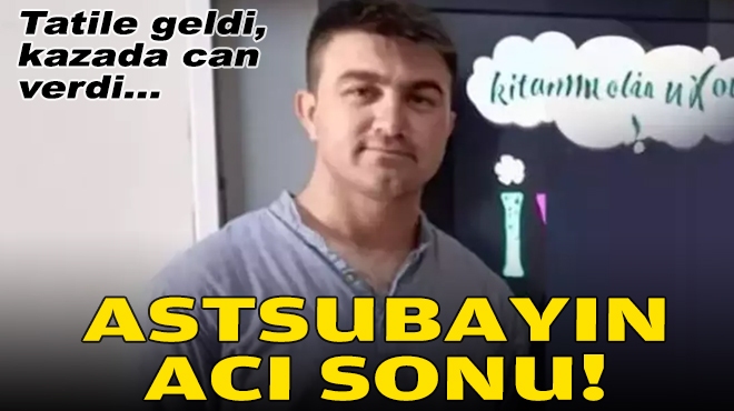 Tatile geldi, kazada can verdi... Astsubayın acı sonu!