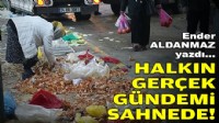 Ender ALDANMAZ yazdı... Halkın gerçek gündemi sahnede!