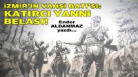 Ender ALDANMAZ yazdı... İzmir’in Vahşi Batı’sı: Katırcı Yanni belası