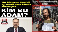 Kim bu adam? İzmirlilere kayıp milletvekilini sorduk!