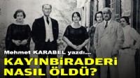 Mehmet KARABEL yazdı... Kayınbiraderi nasıl öldü?