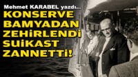 Mehmet KARABEL yazdı... Konserve bamyadan zehirlendi suikast zannetti!