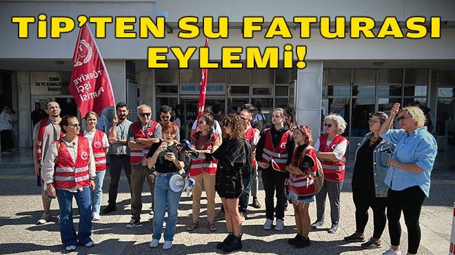 TİP’ten su faturası eylemi!