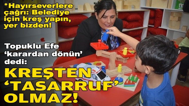 Topuklu Efe ‘karardan dönün’ dedi: Kreşten ‘tasarruf’ olmaz!