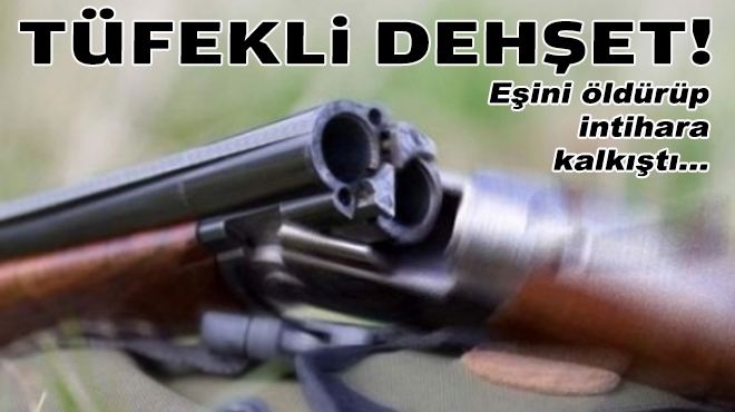 Tüfekli dehşet... Eşini öldürüp intihara kalkıştı!