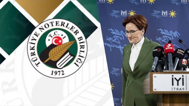 Türkiye Noterler Birliği nden Akşener e yanıt: Rahatsızız!