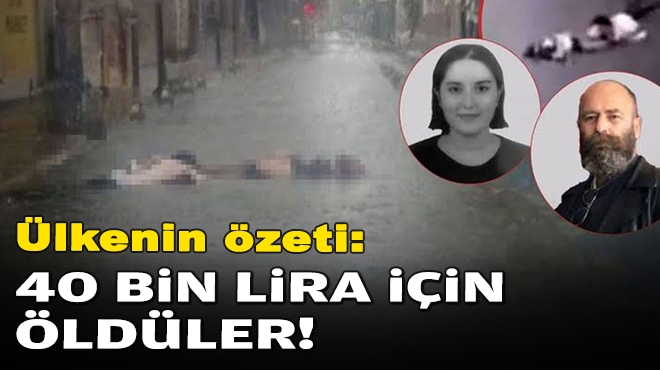 Ülkenin özeti: 40 bin lira için öldüler!