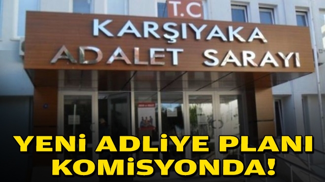 Yeni adliye planı komisyonda!