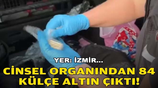 Yer: İzmir... Cinsel organından 84 külçe altın çıktı!